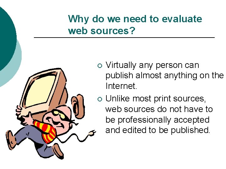 Why do we need to evaluate web sources? ¡ ¡ Virtually any person can