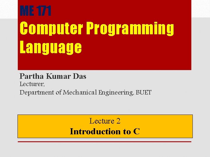 ME 171 Computer Programming Language Partha Kumar Das Lecturer, Department of Mechanical Engineering, BUET