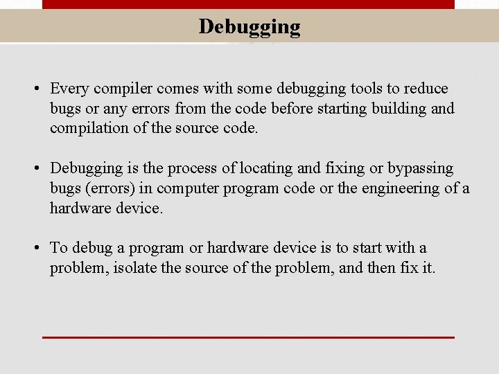 Debugging • Every compiler comes with some debugging tools to reduce bugs or any