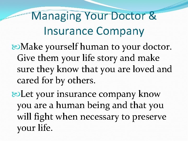 Managing Your Doctor & Insurance Company Make yourself human to your doctor. Give them
