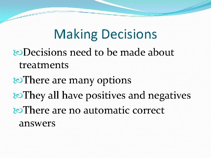 Making Decisions need to be made about treatments There are many options They all