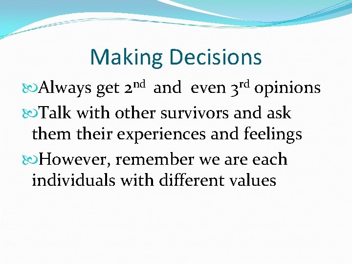 Making Decisions Always get 2 nd and even 3 rd opinions Talk with other