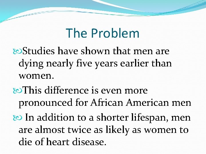 The Problem Studies have shown that men are dying nearly five years earlier than