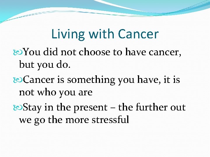 Living with Cancer You did not choose to have cancer, but you do. Cancer