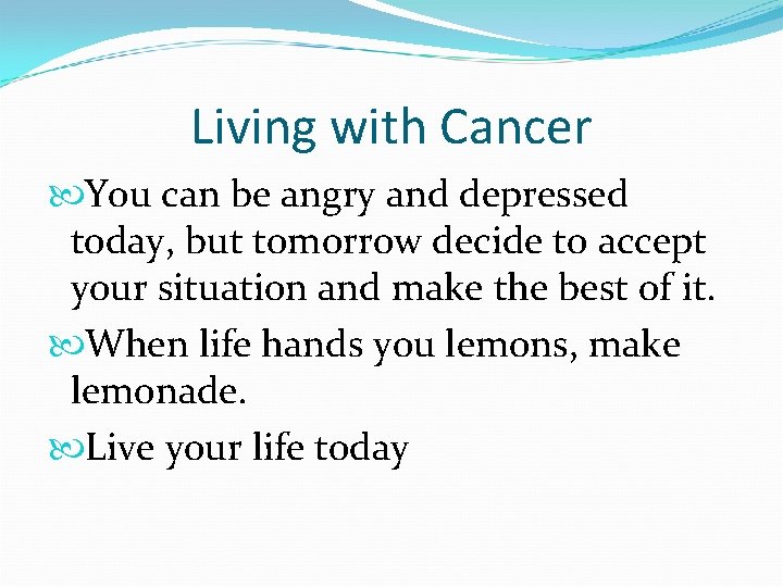 Living with Cancer You can be angry and depressed today, but tomorrow decide to