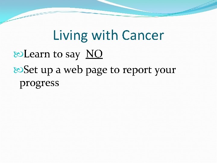 Living with Cancer Learn to say NO Set up a web page to report