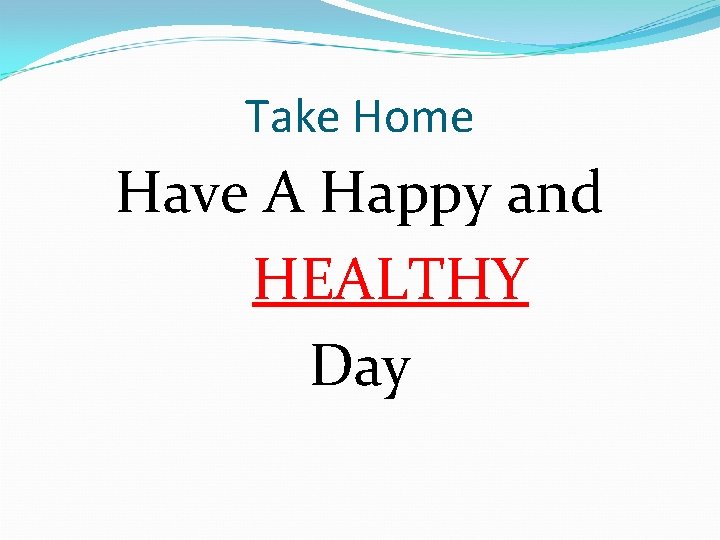 Take Home Have A Happy and HEALTHY Day 