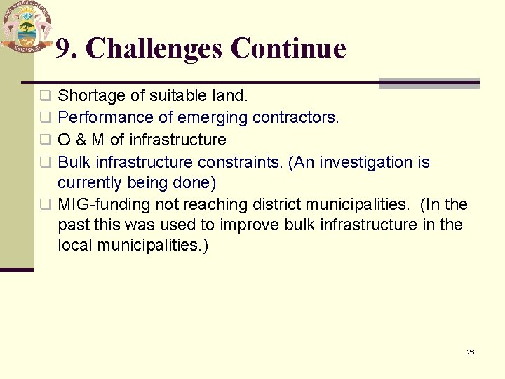 9. Challenges Continue Shortage of suitable land. Performance of emerging contractors. O & M
