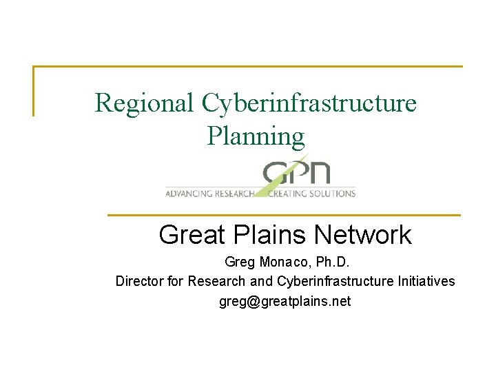 Regional Cyberinfrastructure Planning Great Plains Network Greg Monaco, Ph. D. Director for Research and