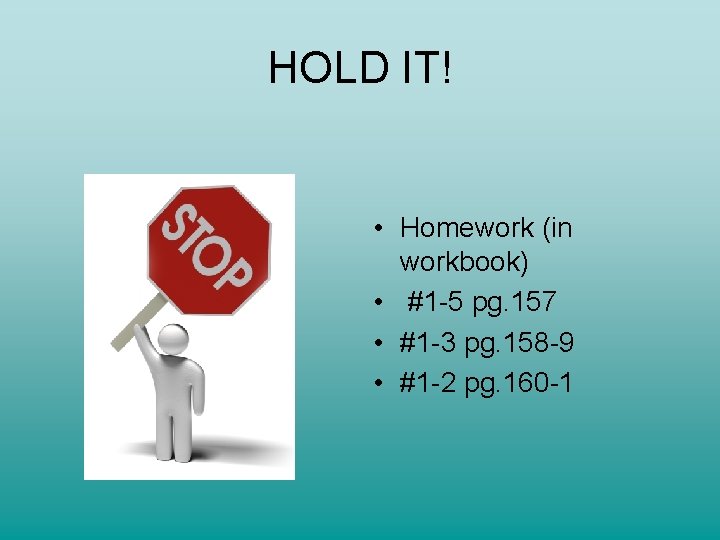 HOLD IT! • Homework (in workbook) • #1 -5 pg. 157 • #1 -3 HOLD IT! • Homework (in workbook) • #1 -5 pg. 157 • #1 -3