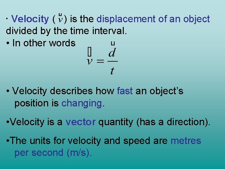 • Velocity ( ) is the displacement of an object divided by the • Velocity ( ) is the displacement of an object divided by the