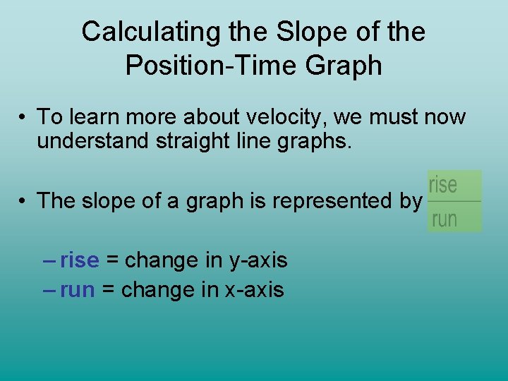 Calculating the Slope of the Position-Time Graph • To learn more about velocity, we Calculating the Slope of the Position-Time Graph • To learn more about velocity, we