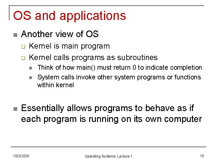 OS and applications n Another view of OS q q Kernel is main program