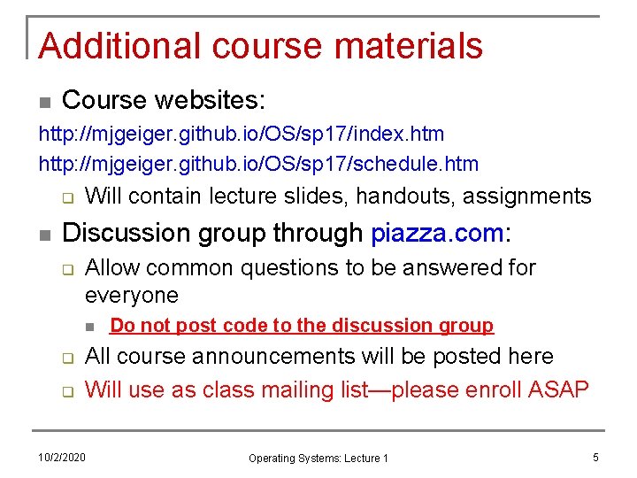 Additional course materials n Course websites: http: //mjgeiger. github. io/OS/sp 17/index. htm http: //mjgeiger.