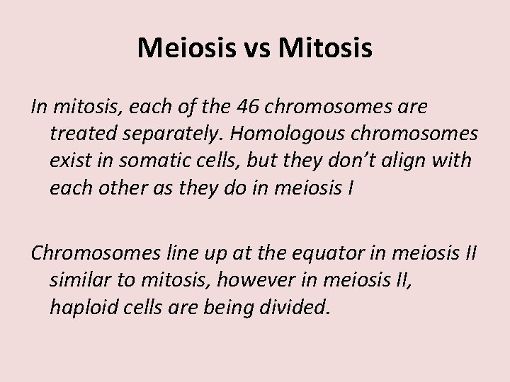 Meiosis vs Mitosis In mitosis, each of the 46 chromosomes are treated separately. Homologous