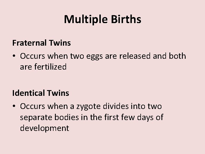 Multiple Births Fraternal Twins • Occurs when two eggs are released and both are