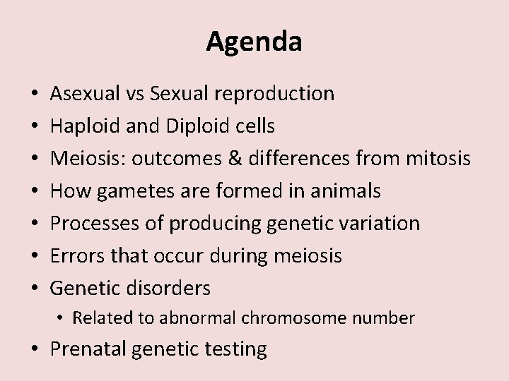 Agenda • • Asexual vs Sexual reproduction Haploid and Diploid cells Meiosis: outcomes &