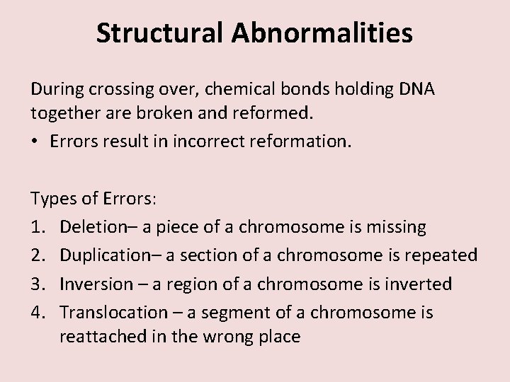 Structural Abnormalities During crossing over, chemical bonds holding DNA together are broken and reformed.