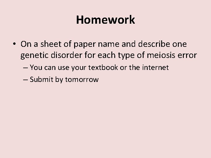 Homework • On a sheet of paper name and describe one genetic disorder for