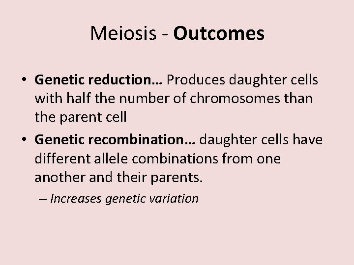 Meiosis - Outcomes • Genetic reduction… Produces daughter cells with half the number of