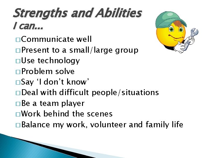 Strengths and Abilities I can. . . � Communicate well � Present to a