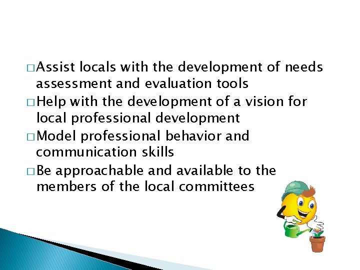 � Assist locals with the development of needs assessment and evaluation tools � Help