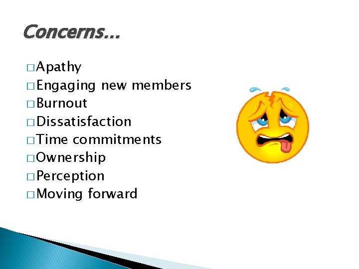 Concerns. . . � Apathy � Engaging � Burnout new members � Dissatisfaction �