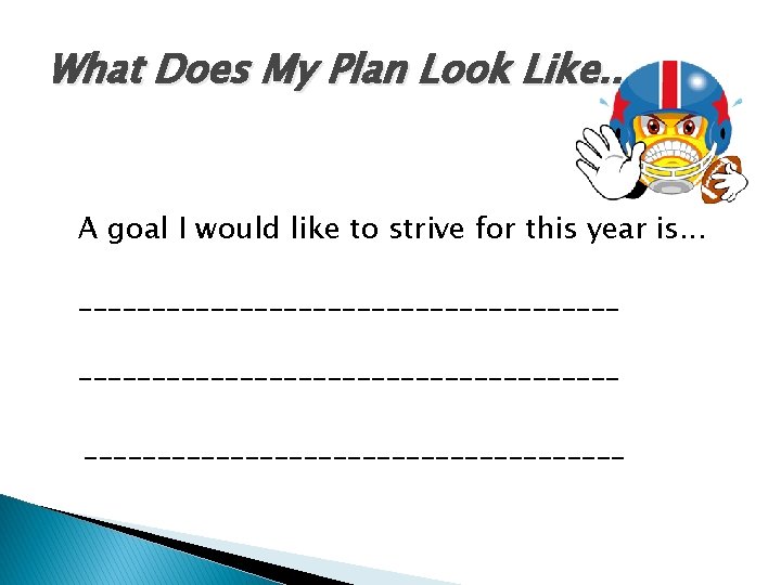 What Does My Plan Look Like. . . A goal I would like to