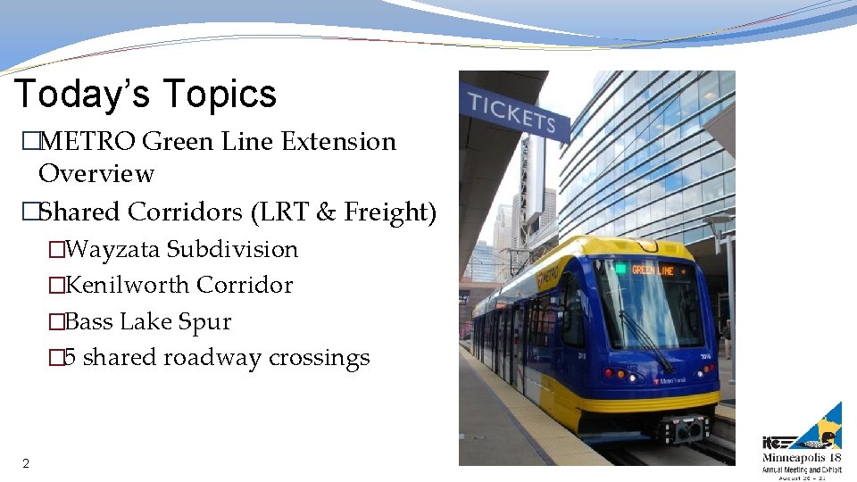 Today’s Topics �METRO Green Line Extension Overview �Shared Corridors (LRT & Freight) �Wayzata Subdivision