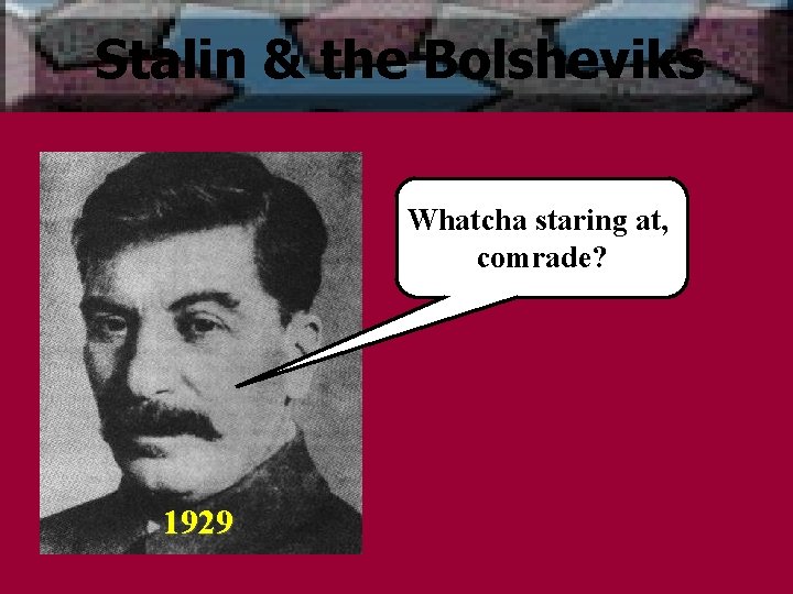 Stalin & the Bolsheviks Whatcha staring at, comrade? 1929 