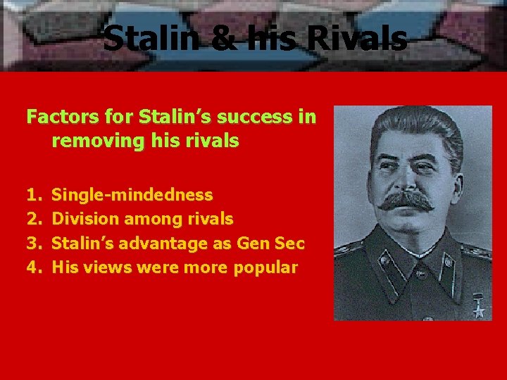 Stalin & his Rivals Factors for Stalin’s success in removing his rivals 1. 2. Stalin & his Rivals Factors for Stalin’s success in removing his rivals 1. 2.