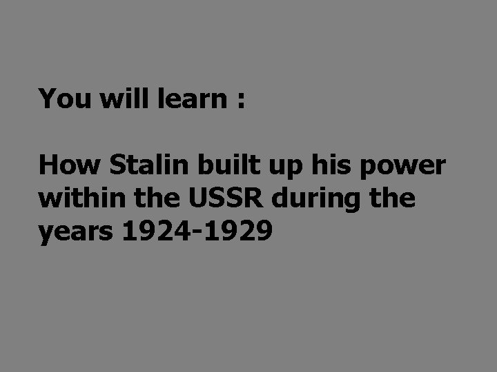 You will learn : How Stalin built up his power within the USSR during You will learn : How Stalin built up his power within the USSR during