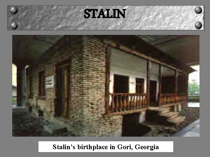 STALIN Stalin’s birthplace in Gori, Georgia 