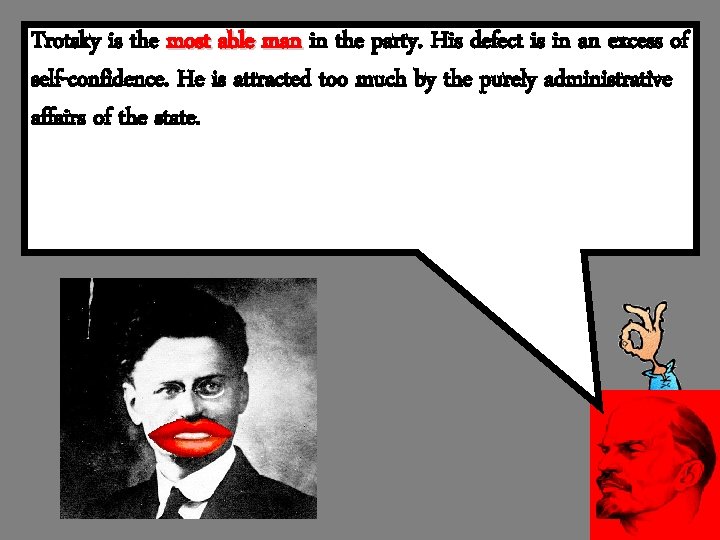 Trotsky is the most able man in the party. His defect is in an