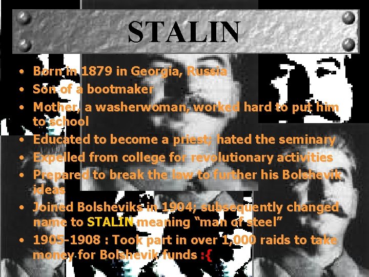 STALIN • • Born in 1879 in Georgia, Russia Son of a bootmaker Mother,
