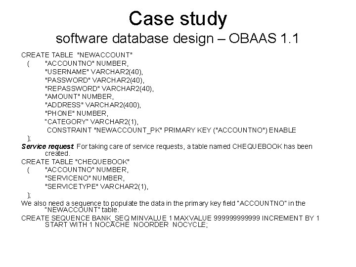 Case study software database design – OBAAS 1. 1 CREATE TABLE "NEWACCOUNT" ( "ACCOUNTNO"
