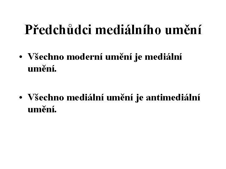 Předchůdci mediálního umění • Všechno moderní umění je mediální umění. • Všechno mediální umění Předchůdci mediálního umění • Všechno moderní umění je mediální umění. • Všechno mediální umění