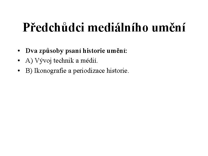 Předchůdci mediálního umění • Dva způsoby psaní historie umění: • A) Vývoj technik a Předchůdci mediálního umění • Dva způsoby psaní historie umění: • A) Vývoj technik a