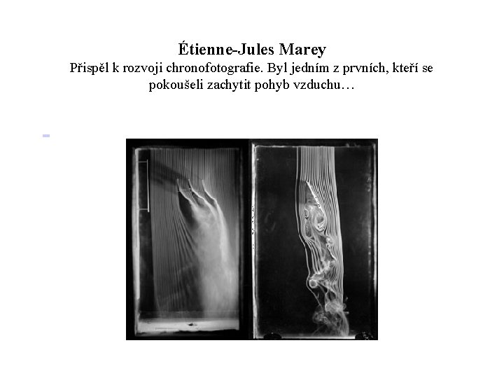 Étienne-Jules Marey Přispěl k rozvoji chronofotografie. Byl jedním z prvních, kteří se pokoušeli zachytit Étienne-Jules Marey Přispěl k rozvoji chronofotografie. Byl jedním z prvních, kteří se pokoušeli zachytit