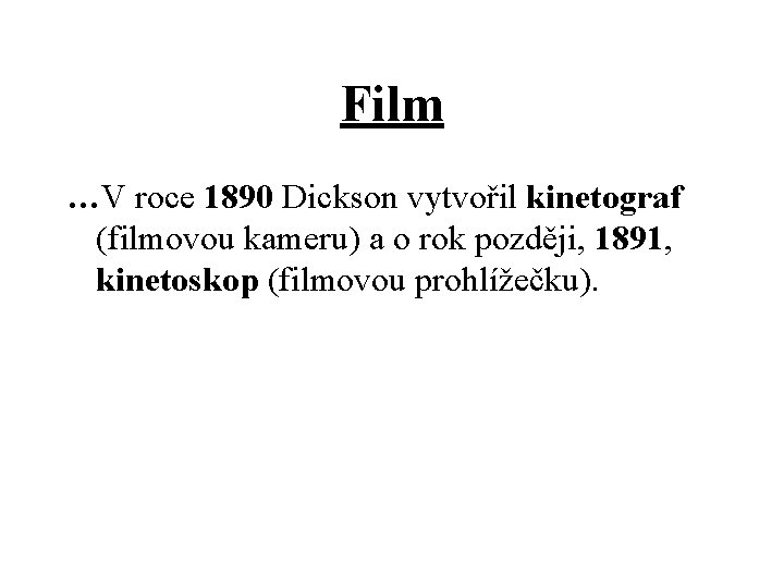 Film …V roce 1890 Dickson vytvořil kinetograf (filmovou kameru) a o rok později, 1891,