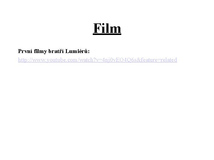 Film První filmy bratří Lumiérů: http: //www. youtube. com/watch? v=4 nj 0 v. EO Film První filmy bratří Lumiérů: http: //www. youtube. com/watch? v=4 nj 0 v. EO