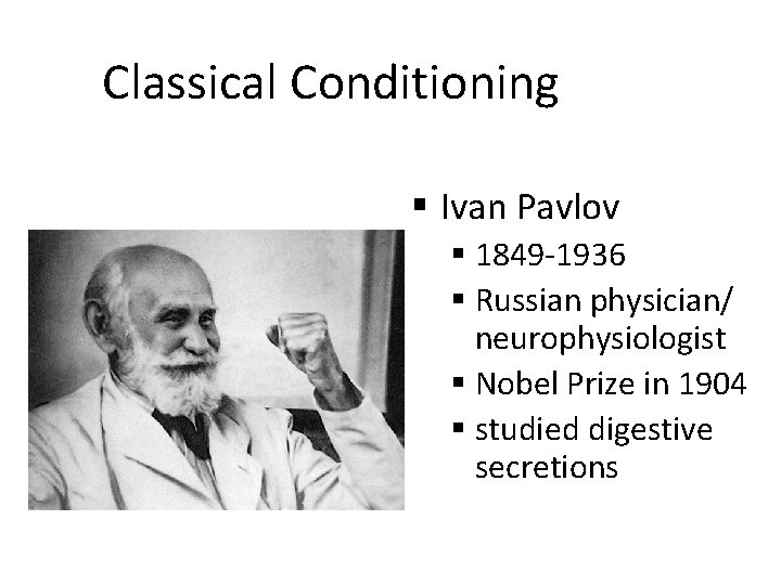 Classical Conditioning § Ivan Pavlov § 1849 -1936 § Russian physician/ neurophysiologist § Nobel