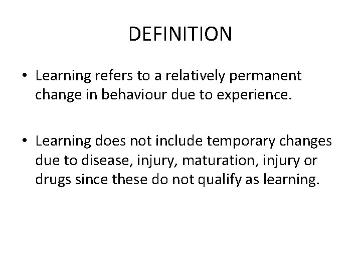 DEFINITION • Learning refers to a relatively permanent change in behaviour due to experience.