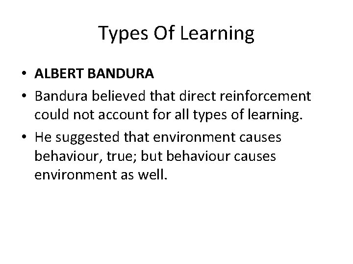 Types Of Learning • ALBERT BANDURA • Bandura believed that direct reinforcement could not
