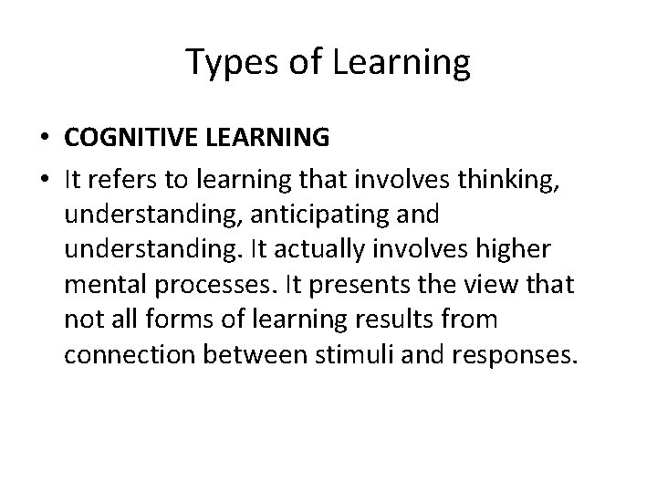 Types of Learning • COGNITIVE LEARNING • It refers to learning that involves thinking,