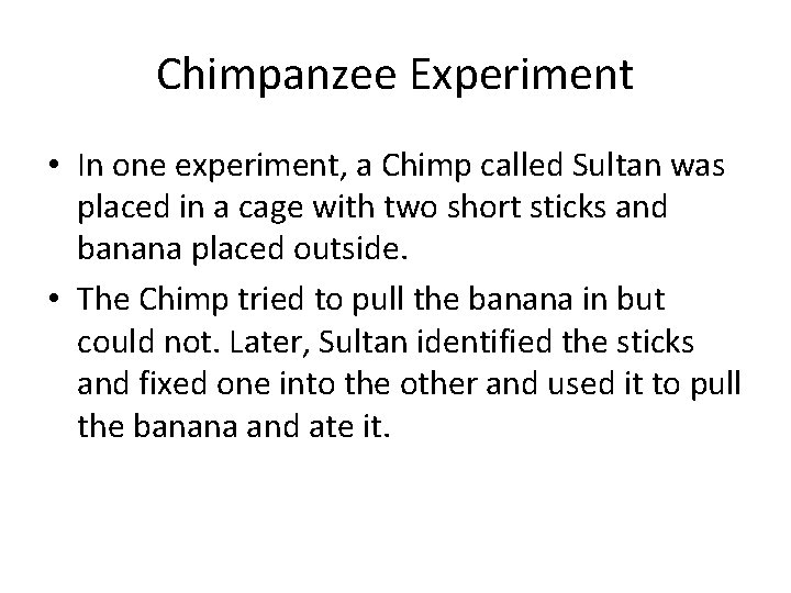 Chimpanzee Experiment • In one experiment, a Chimp called Sultan was placed in a