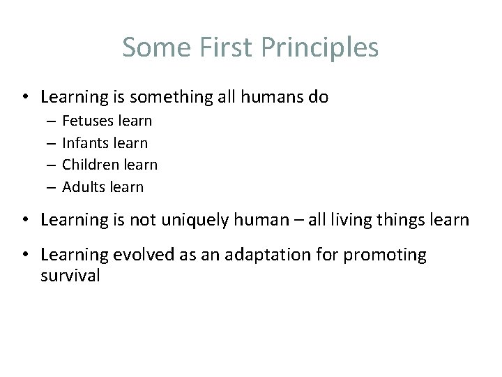 Some First Principles • Learning is something all humans do – – Fetuses learn