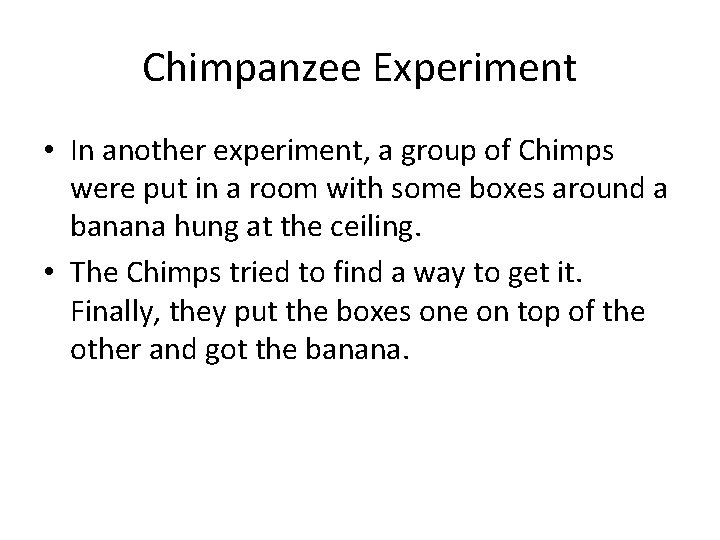 Chimpanzee Experiment • In another experiment, a group of Chimps were put in a