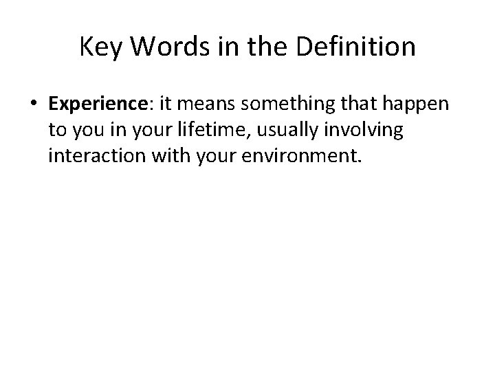 Key Words in the Definition • Experience: it means something that happen to you