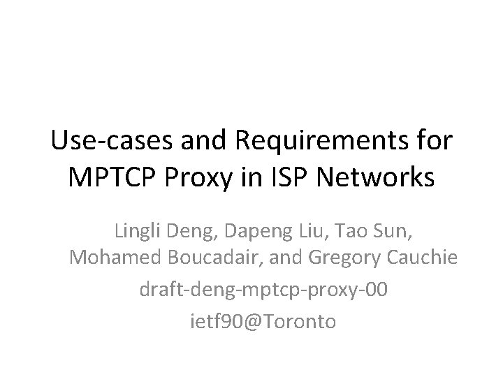 Use-cases and Requirements for MPTCP Proxy in ISP Networks Lingli Deng, Dapeng Liu, Tao